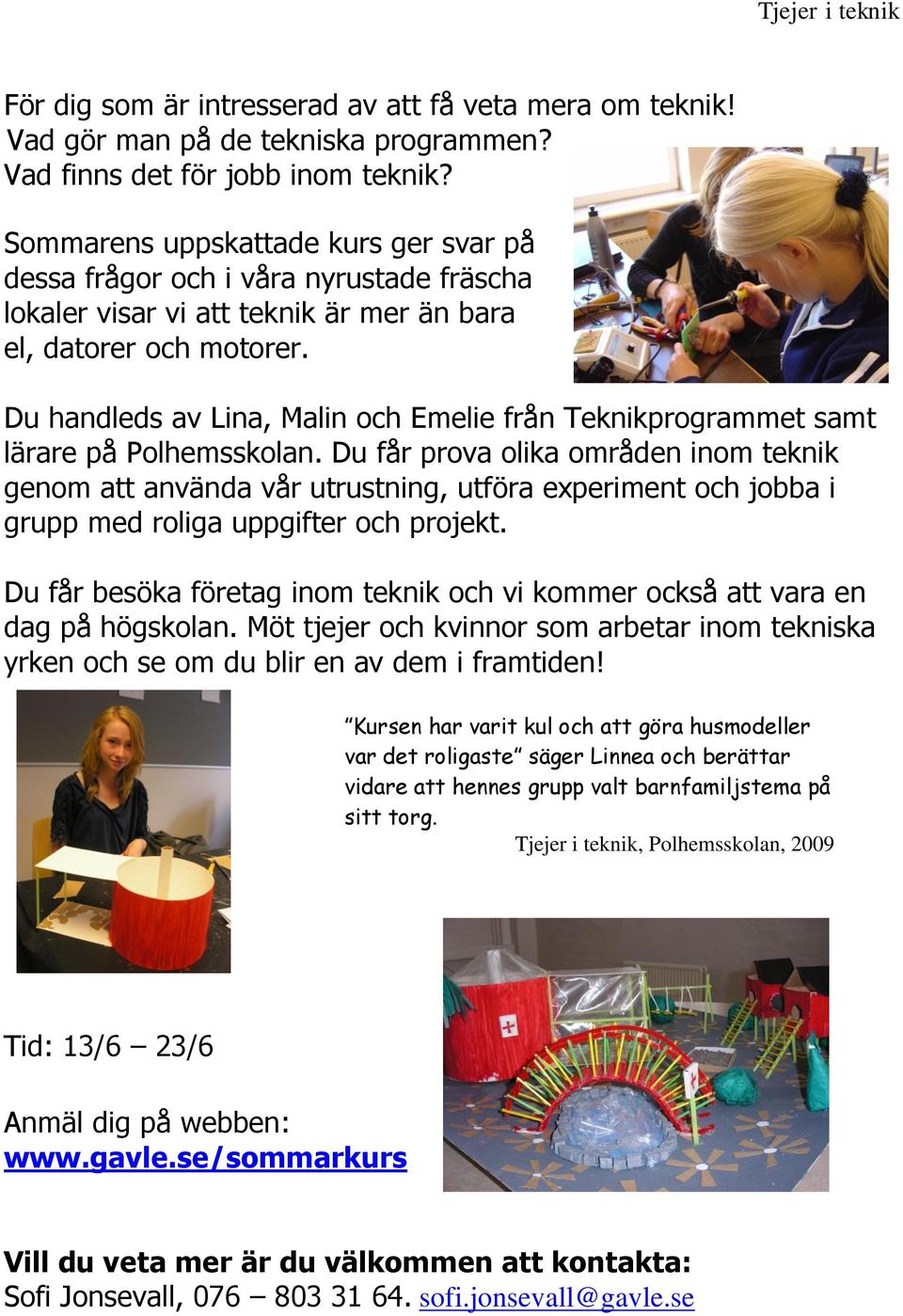 Du handleds av Lina, Malin och Emelie från Teknikprogrammet samt lärare på Polhemsskolan.