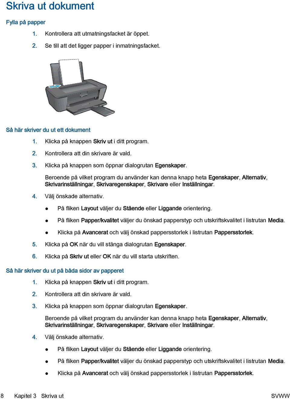 Beroende på vilket program du använder kan denna knapp heta Egenskaper, Alternativ, Skrivarinställningar, Skrivaregenskaper, Skrivare eller Inställningar. 4. Välj önskade alternativ.