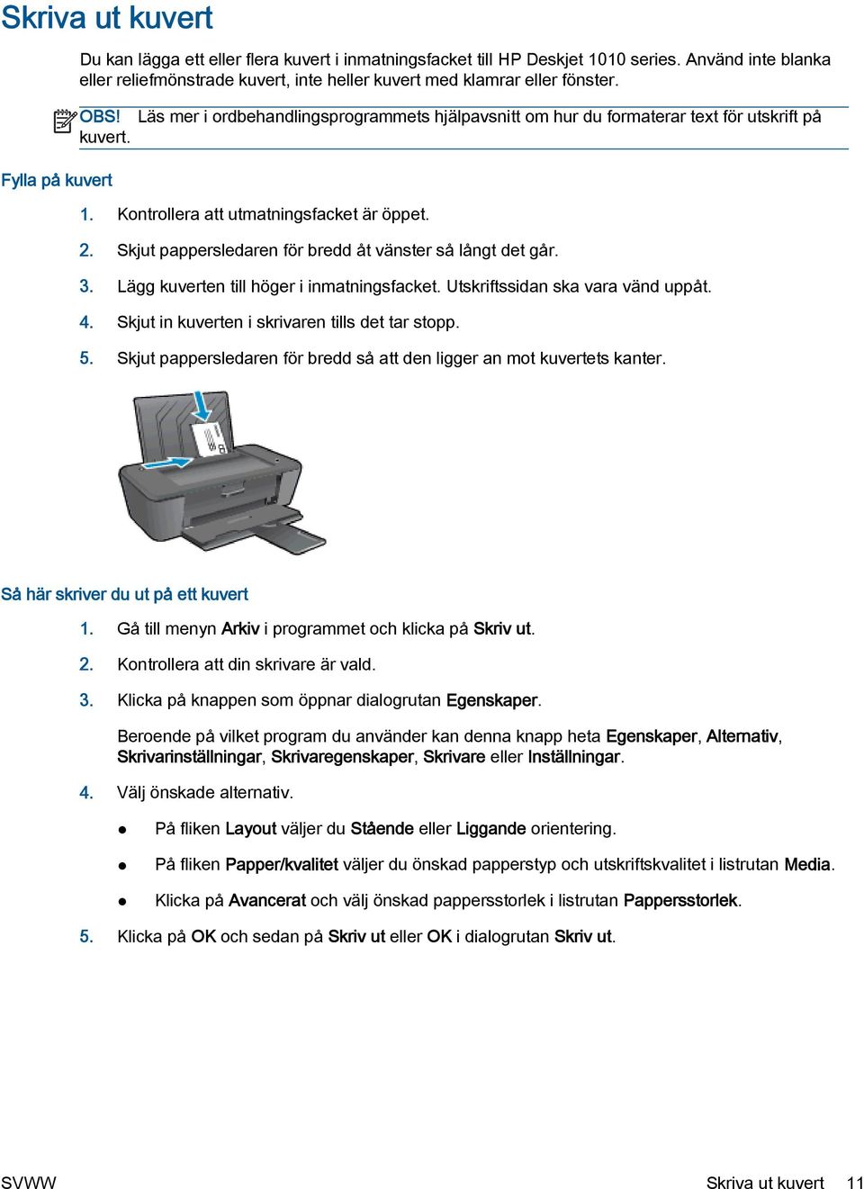 1. Kontrollera att utmatningsfacket är öppet. 2. Skjut pappersledaren för bredd åt vänster så långt det går. 3. Lägg kuverten till höger i inmatningsfacket. Utskriftssidan ska vara vänd uppåt. 4.