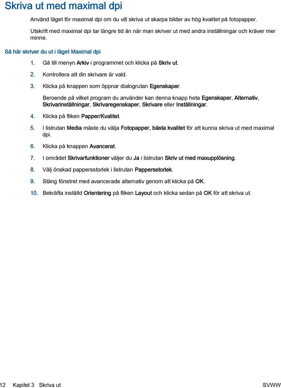 Gå till menyn Arkiv i programmet och klicka på Skriv ut. 2. Kontrollera att din skrivare är vald. 3. Klicka på knappen som öppnar dialogrutan Egenskaper.