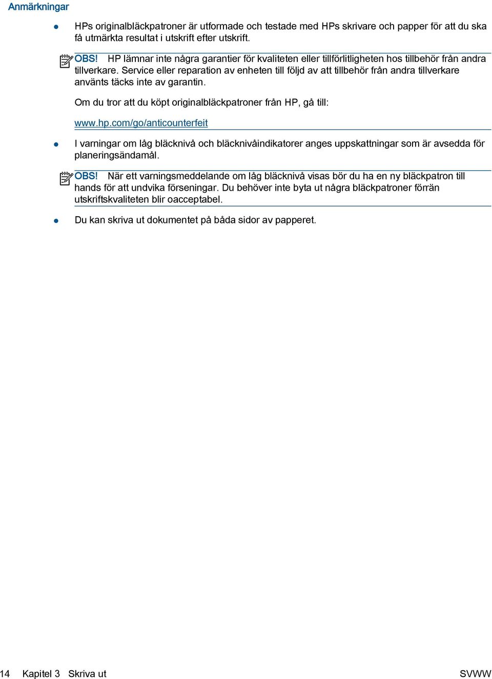 Service eller reparation av enheten till följd av att tillbehör från andra tillverkare använts täcks inte av garantin. Om du tror att du köpt originalbläckpatroner från HP, gå till: www.hp.