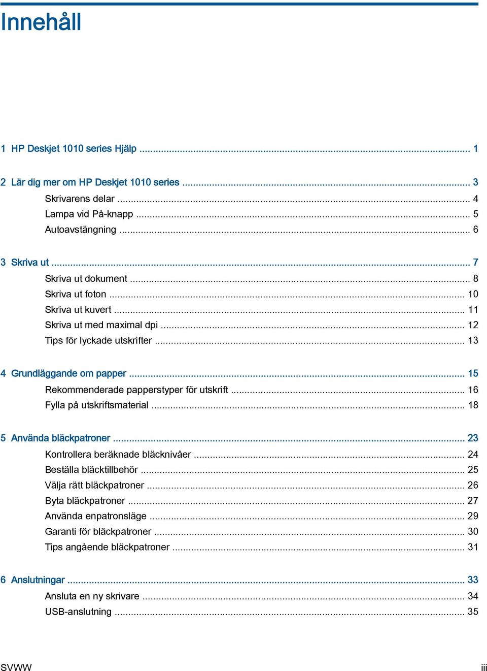 .. 15 Rekommenderade papperstyper för utskrift... 16 Fylla på utskriftsmaterial... 18 5 Använda bläckpatroner... 23 Kontrollera beräknade bläcknivåer... 24 Beställa bläcktillbehör.