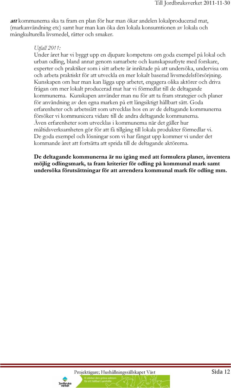 Utfall 2011: Under året har vi byggt upp en djupare kompetens om goda exempel på lokal och urban odling, bland annat genom samarbete och kunskapsutbyte med forskare, experter och praktiker som i sitt