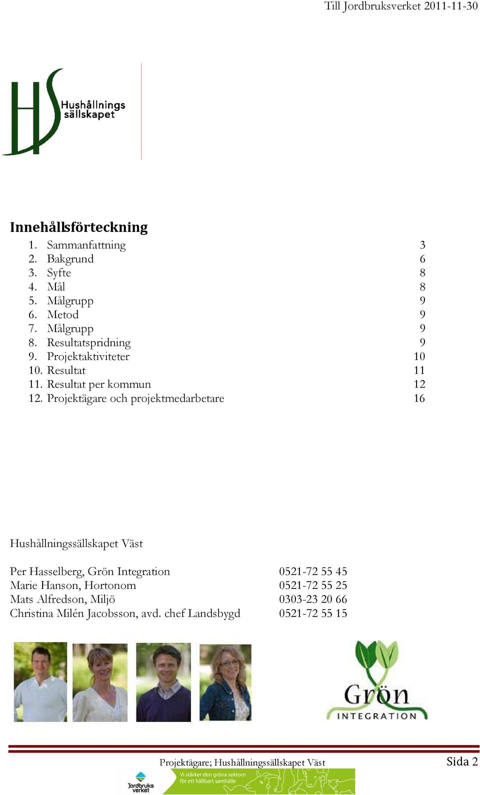 Projektägare och projektmedarbetare 16 Hushållningssällskapet Väst Per Hasselberg, Grön Integration 0521-72 55 45 Marie