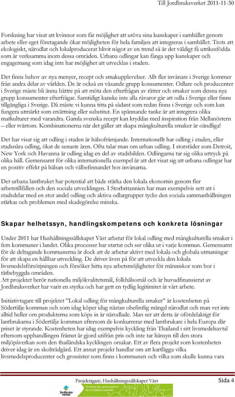 Urbana odlingar kan fånga upp kunskaper och engagemang som idag inte har möjlighet att utvecklas i staden. Det finns behov av nya menyer, recept och smakupplevelser.