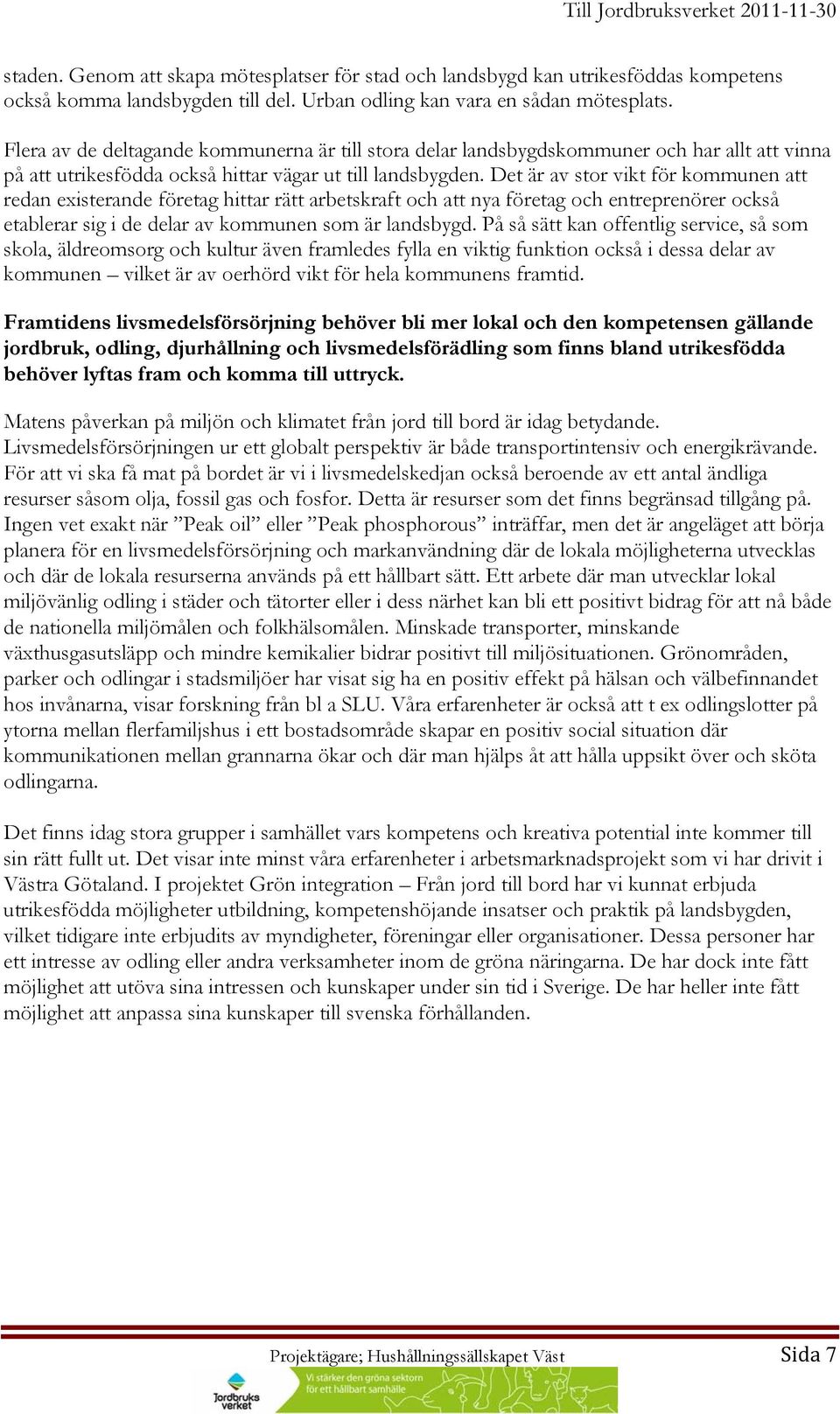 Det är av stor vikt för kommunen att redan existerande företag hittar rätt arbetskraft och att nya företag och entreprenörer också etablerar sig i de delar av kommunen som är landsbygd.