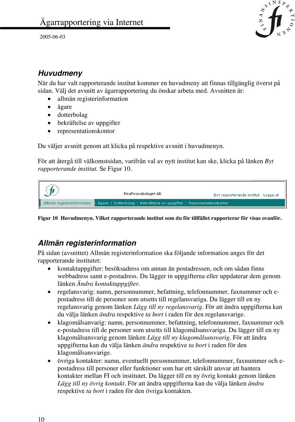 För att återgå till välkomstsidan, varifrån val av nytt institut kan ske, klicka på länken Byt rapporterande institut. Se Figur 10. Figur 10 Huvudmenyn.