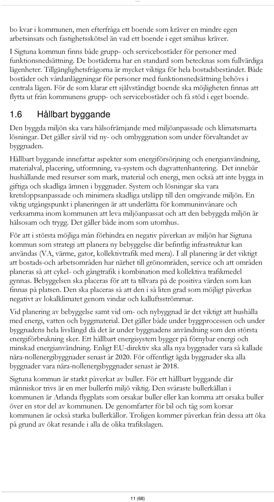 Tillgänglighetsfrågorna är mycket viktiga för hela bostadsbeståndet. Både bostäder och vårdanläggningar för personer med funktionsnedsättning behövs i centrala lägen.