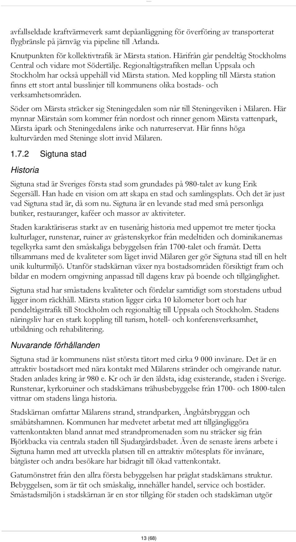 Med koppling till Märsta station finns ett stort antal busslinjer till kommunens olika bostads- och verksamhetsområden. Söder om Märsta sträcker sig Steningedalen som når till Steningeviken i Mälaren.