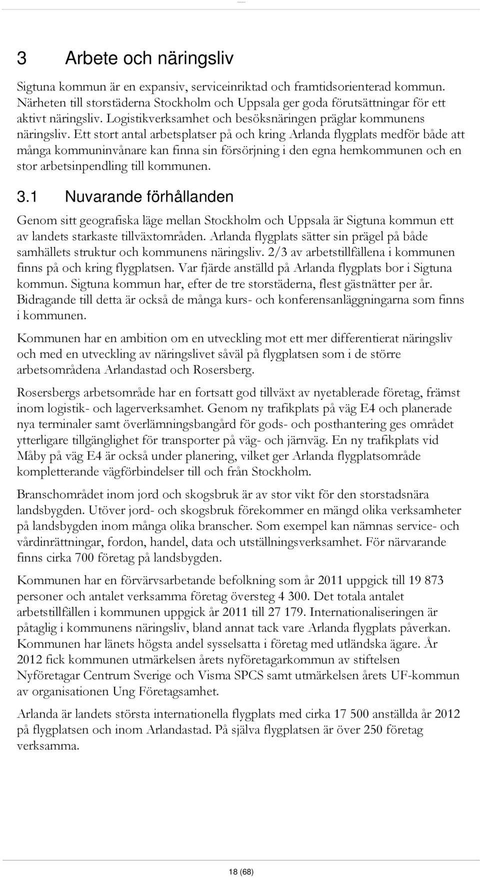 Ett stort antal arbetsplatser på och kring Arlanda flygplats medför både att många kommuninvånare kan finna sin försörjning i den egna hemkommunen och en stor arbetsinpendling till kommunen. 3.