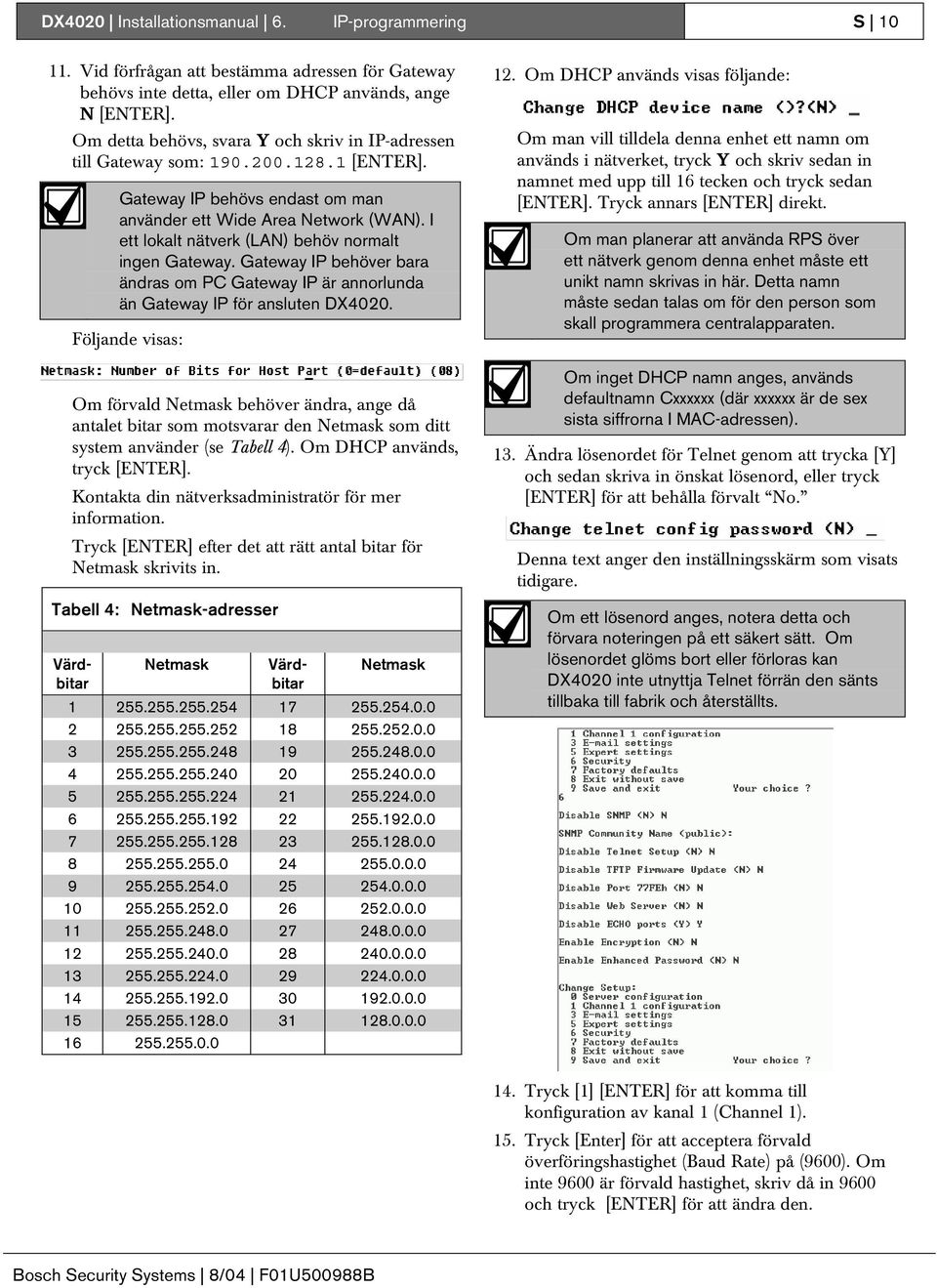 I ett lokalt nätverk (LAN) behöv normalt ingen Gateway. Gateway IP behöver bara ändras om PC Gateway IP är annorlunda än Gateway IP för ansluten DX400.