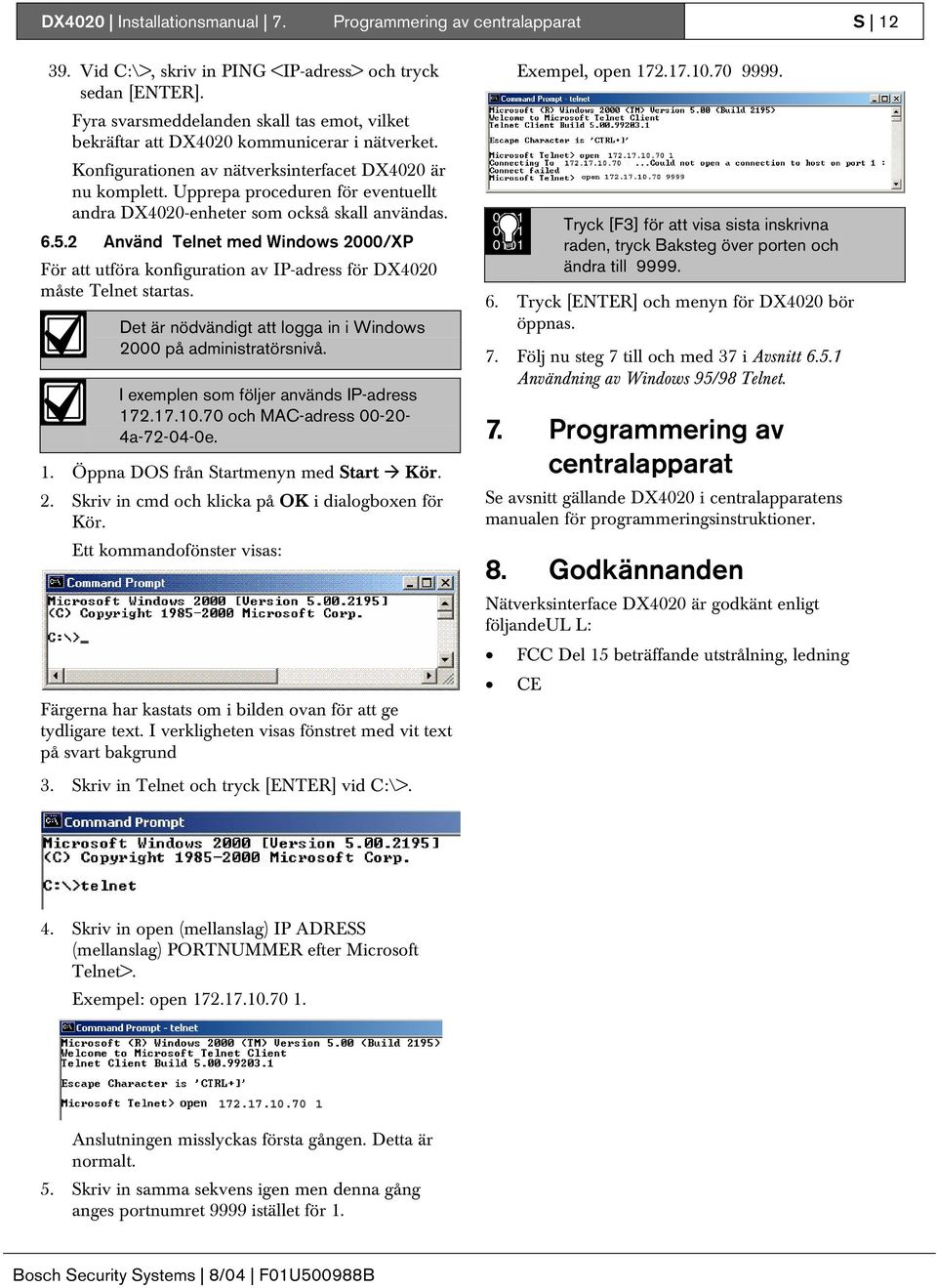 Upprepa proceduren för eventuellt andra DX400-enheter som också skall användas. 6.5. Använd Telnet med Windows 000/XP För att utföra konfiguration av IP-adress för DX400 måste Telnet startas.