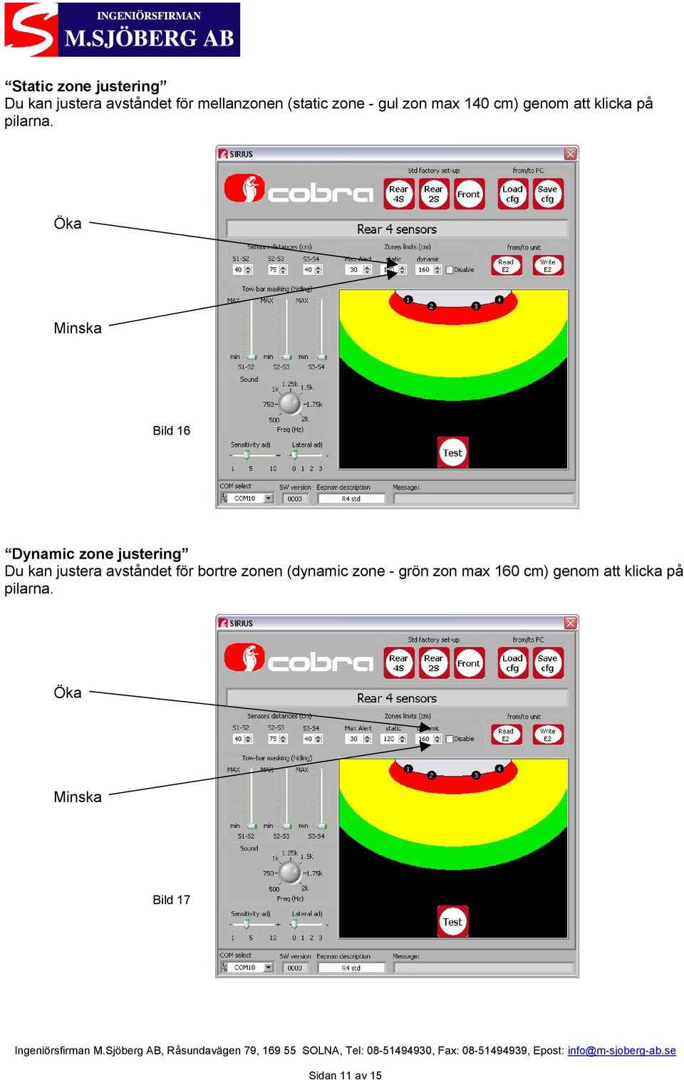 Öka Minska Bild 16 Dynamic zone justering Du kan justera avståndet för bortre