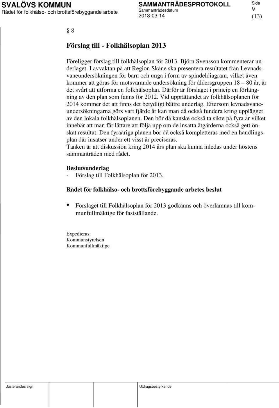 åldersgruppen 18 80 år, är det svårt att utforma en folkhälsoplan. Därför är förslaget i princip en förlängning av den plan som fanns för 2012.