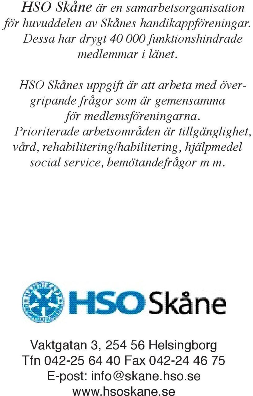 HSO Skånes uppgift är att arbeta med övergripande frågor som är gemensamma för medlemsföreningarna.