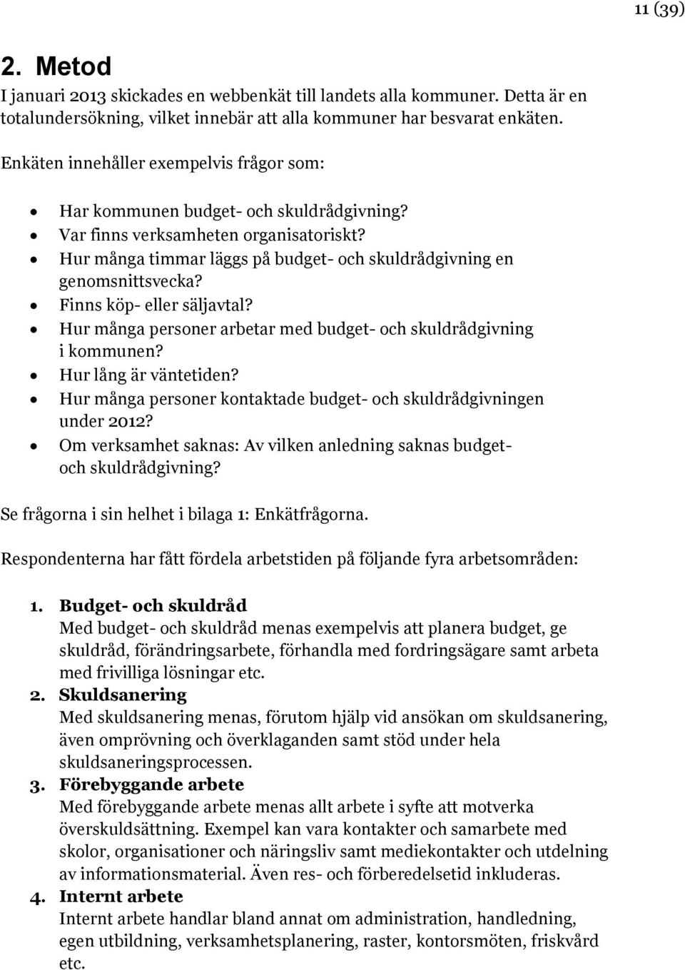 Finns köp- eller säljavtal? Hur många personer arbetar med budget- och skuldrådgivning i kommunen? Hur lång är väntetiden? Hur många personer kontaktade budget- och skuldrådgivningen under 2012?