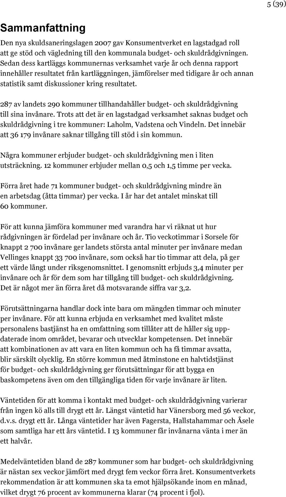 287 av landets 290 kommuner tillhandahåller budget- och skuldrådgivning till sina invånare.