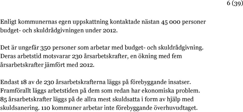 Deras arbetstid motsvarar 230 årsarbetskrafter, en ökning med fem årsarbetskrafter jämfört med 2012.