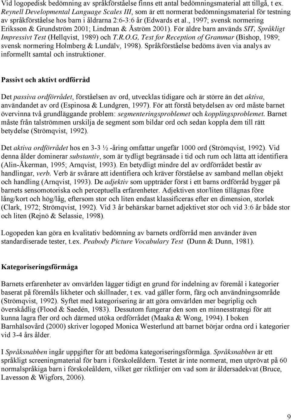 , 1997; svensk normering Eriksson & Grundström 2001; Lindman & Åström 2001). För äldre barn används SIT, Språkligt Impressivt Test (Hellqvist, 1989) och T.R.O.