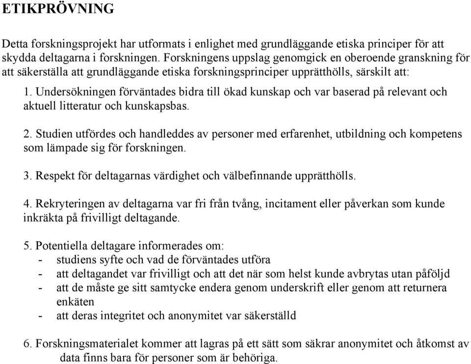 Undersökningen förväntades bidra till ökad kunskap och var baserad på relevant och aktuell litteratur och kunskapsbas. 2.
