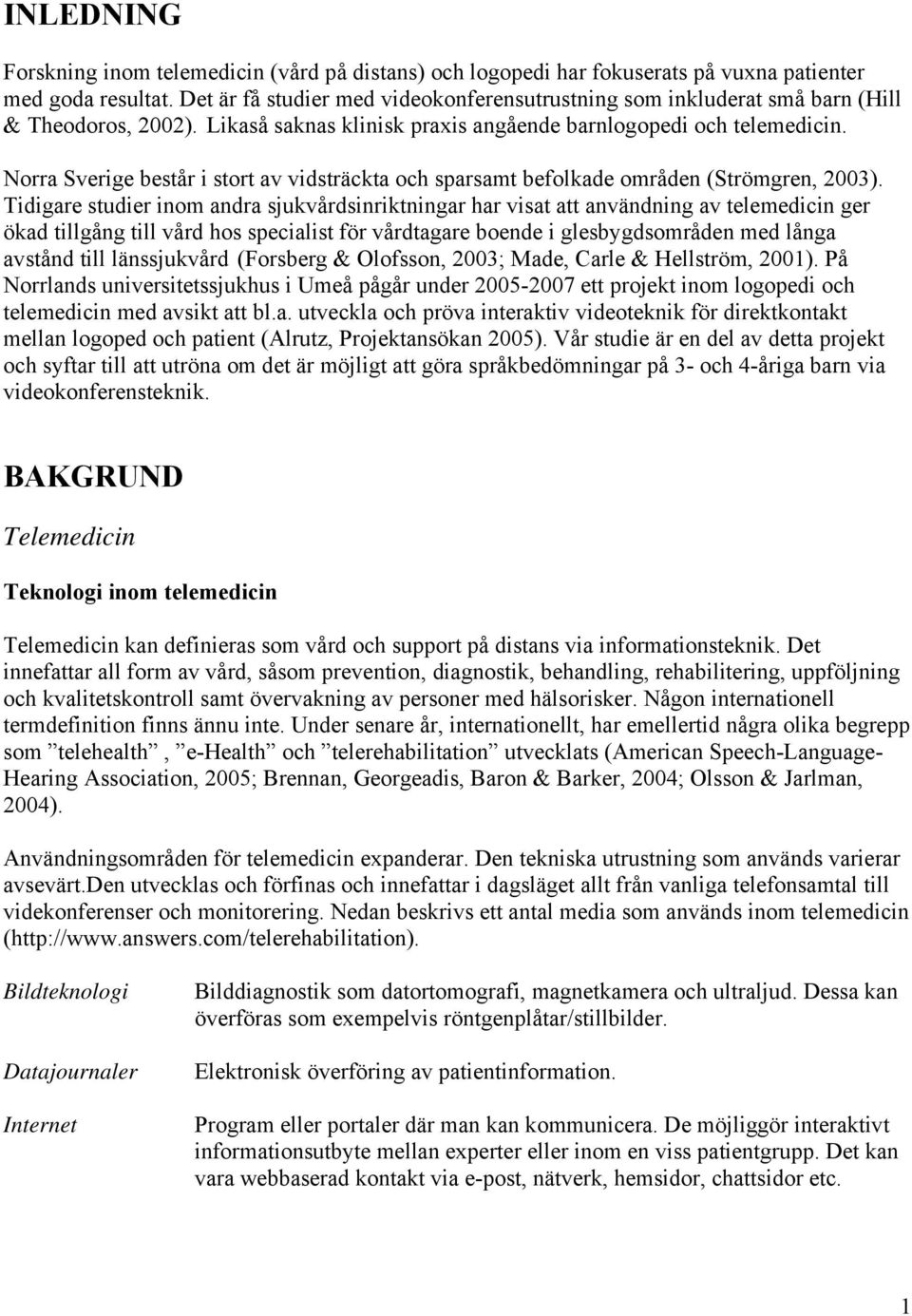 Norra Sverige består i stort av vidsträckta och sparsamt befolkade områden (Strömgren, 2003).