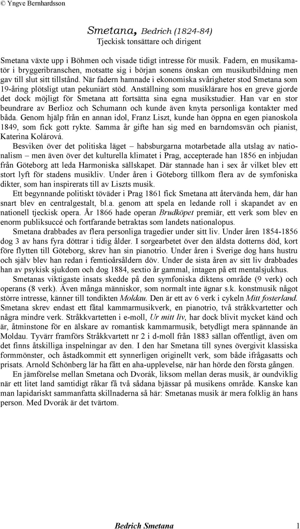 När fadern hamnade i ekonomiska svårigheter stod Smetana som 19-åring plötsligt utan pekuniärt stöd.