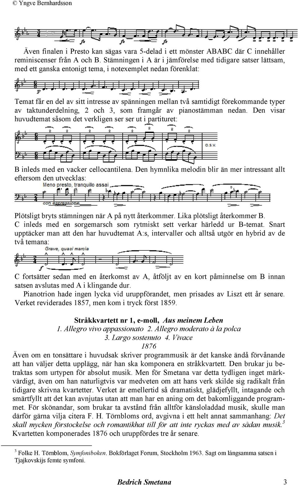 förekommande typer av taktunderdelning, 2 och 3, som framgår av pianostämman nedan. Den visar huvudtemat såsom det verkligen ser ser ut i partituret: B inleds med en vacker cellocantilena.