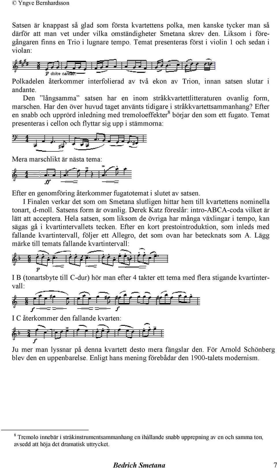 Den långsamma satsen har en inom stråkkvartettlitteraturen ovanlig form, marschen. Har den över huvud taget använts tidigare i stråkkvartettsammanhang?