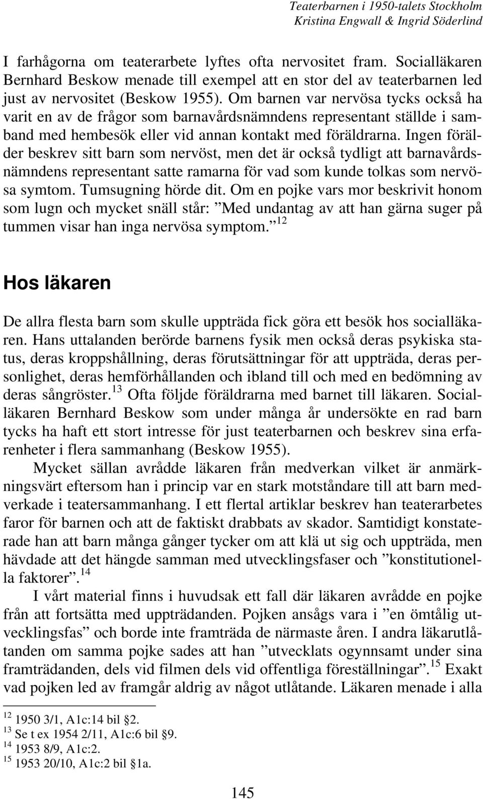 Ingen förälder beskrev sitt barn som nervöst, men det är också tydligt att barnavårdsnämndens representant satte ramarna för vad som kunde tolkas som nervösa symtom. Tumsugning hörde dit.