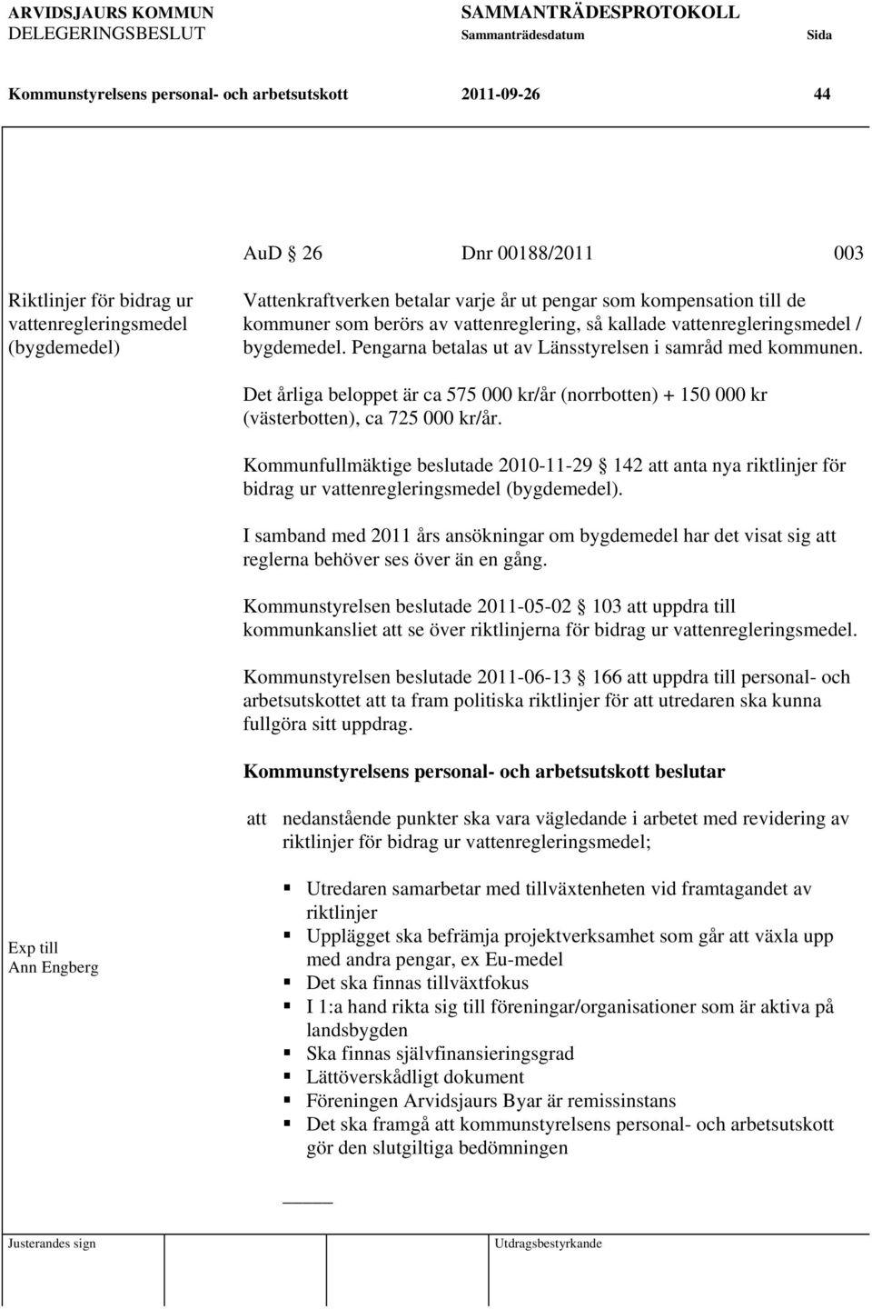 Det årliga beloppet är ca 575 000 kr/år (norrbotten) + 150 000 kr (västerbotten), ca 725 000 kr/år.