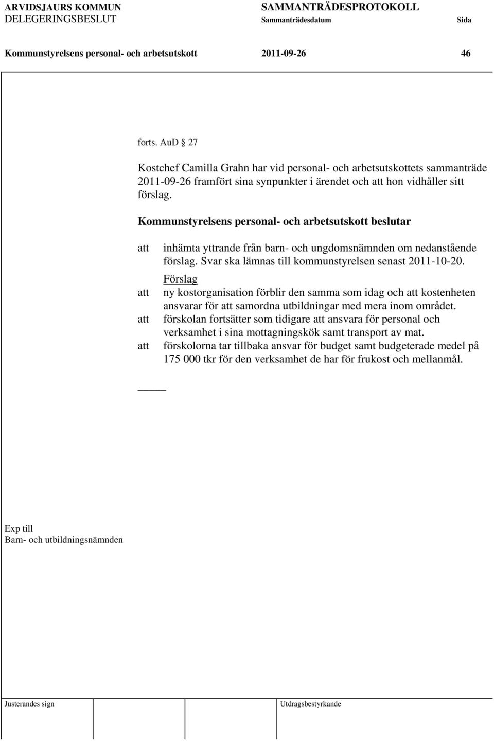 Kommunstyrelsens personal- och arbetsutskott beslutar att att att att inhämta yttrande från barn- och ungdomsnämnden om nedanstående förslag. Svar ska lämnas till kommunstyrelsen senast 2011-10-20.