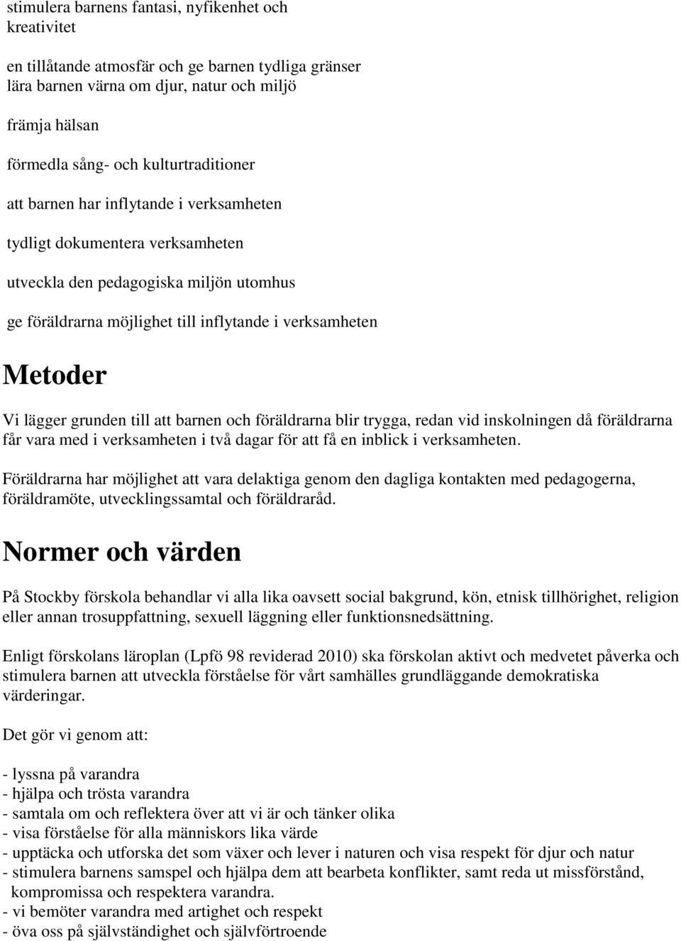 lägger grunden till att barnen och föräldrarna blir trygga, redan vid inskolningen då föräldrarna får vara med i verksamheten i två dagar för att få en inblick i verksamheten.