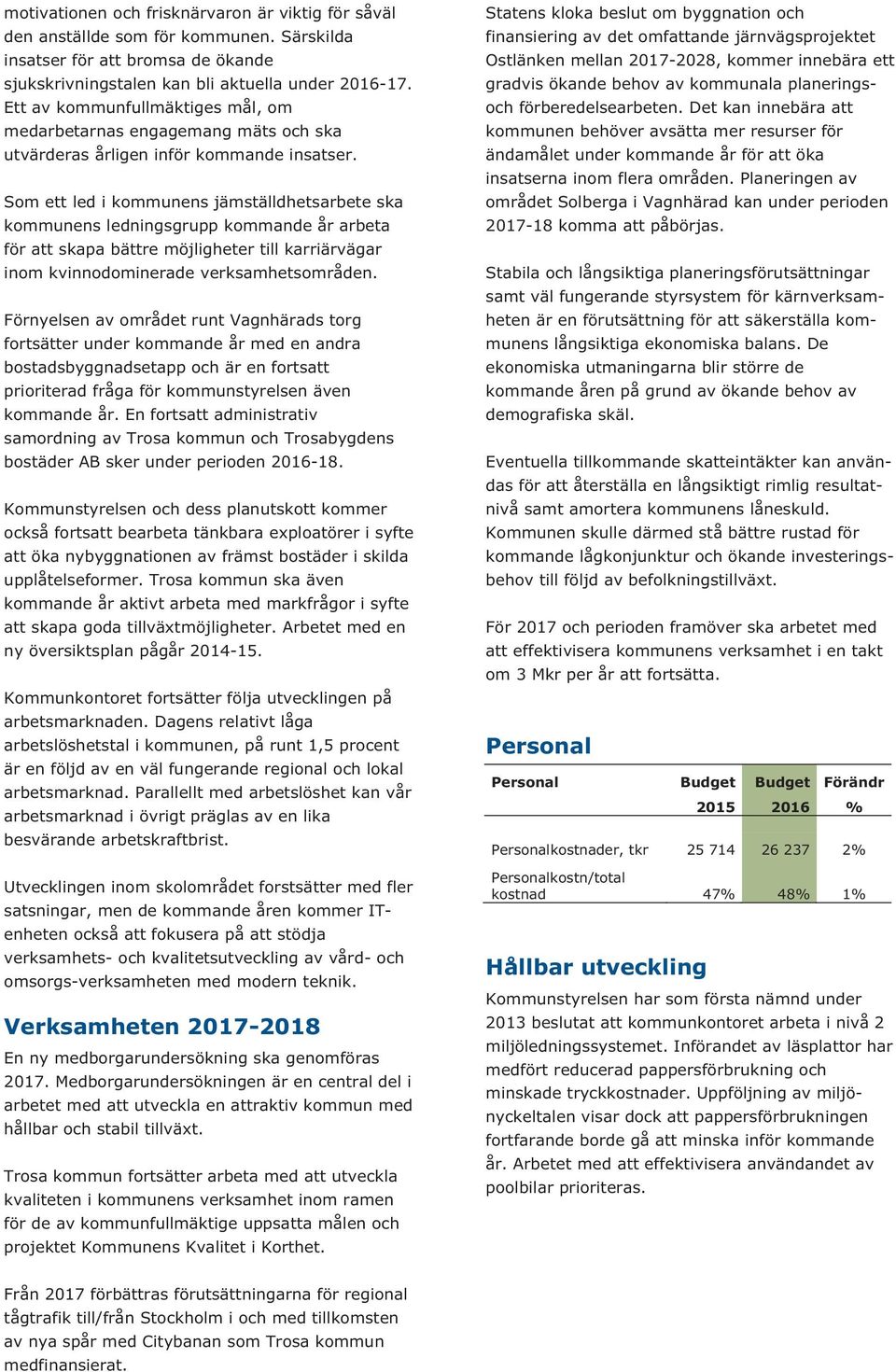 Som ett led i kommunens jämställdhetsarbete ska kommunens ledningsgrupp kommande år arbeta för att skapa bättre möjligheter till karriärvägar inom kvinnodominerade verksamhetsområden.