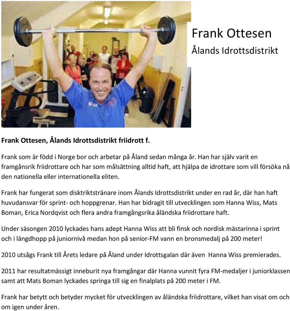 Frank har fungerat som disktriktstränare inom Ålands Idrottsdistrikt under en rad år, där han haft huvudansvar för sprint- och hoppgrenar.