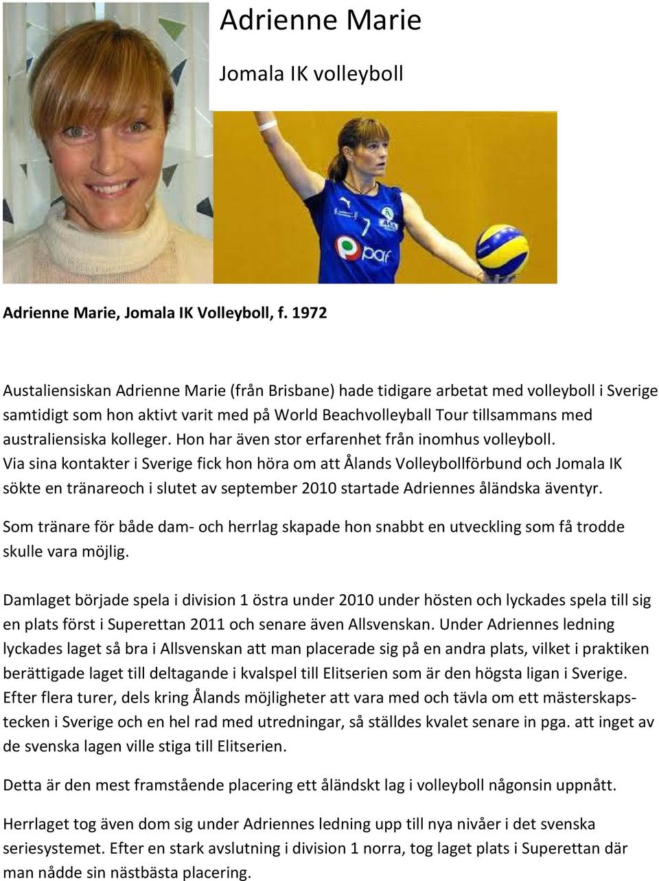 kolleger. Hon har även stor erfarenhet från inomhus volleyboll.