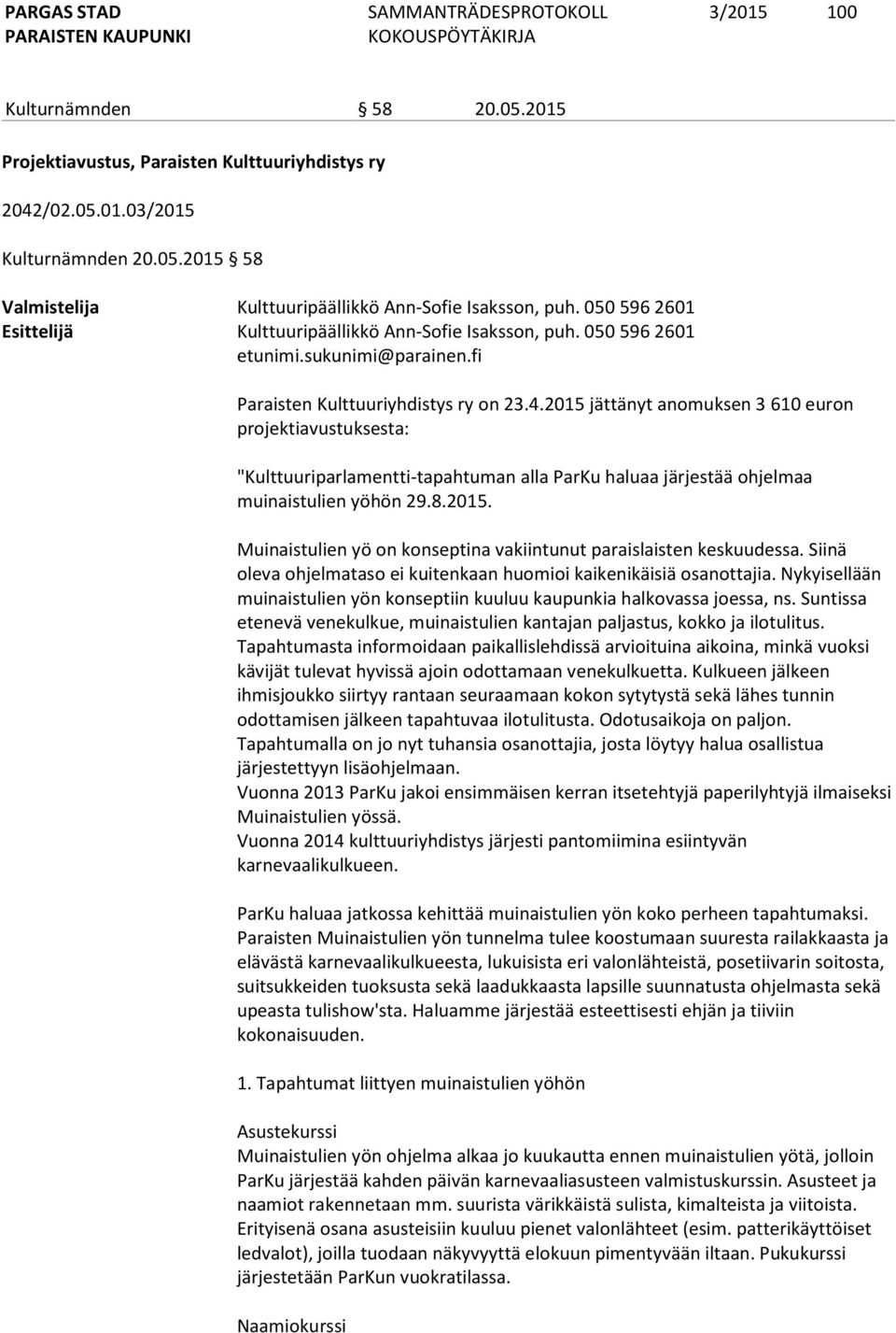 2015 jättänyt anomuksen 3 610 euron projektiavustuksesta: "Kulttuuriparlamentti-tapahtuman alla ParKu haluaa järjestää ohjelmaa muinaistulien yöhön 29.8.2015. Muinaistulien yö on konseptina vakiintunut paraislaisten keskuudessa.