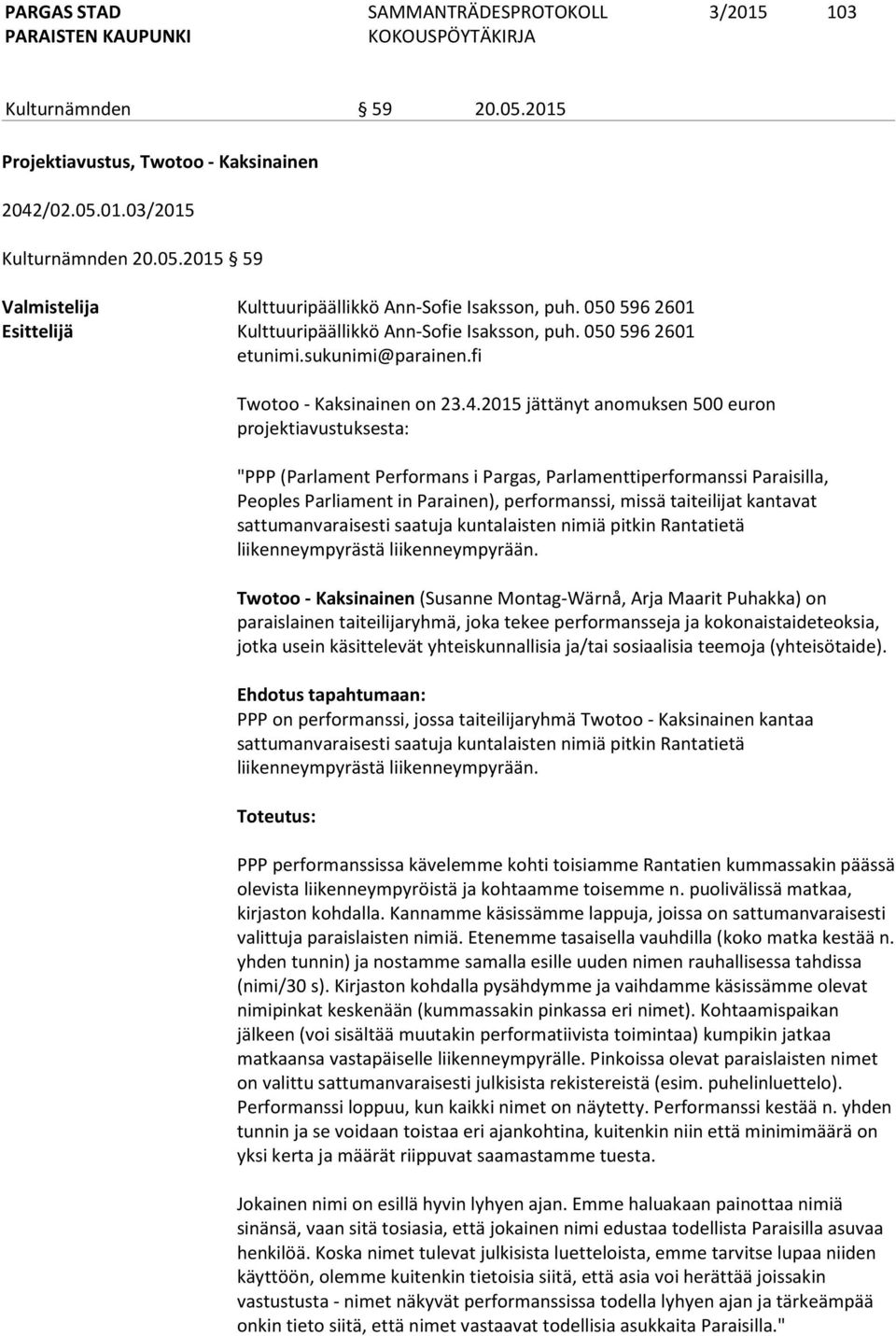 2015 jättänyt anomuksen 500 euron projektiavustuksesta: "PPP (Parlament Performans i Pargas, Parlamenttiperformanssi Paraisilla, Peoples Parliament in Parainen), performanssi, missä taiteilijat