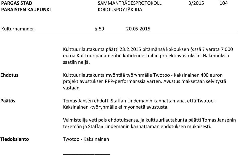 Avustus maksetaan selvitystä vastaan. Päätös Tomas Jansén ehdotti Staffan Lindemanin kannattamana, että Twotoo - Kaksinainen -työryhmälle ei myönnetä avustusta.