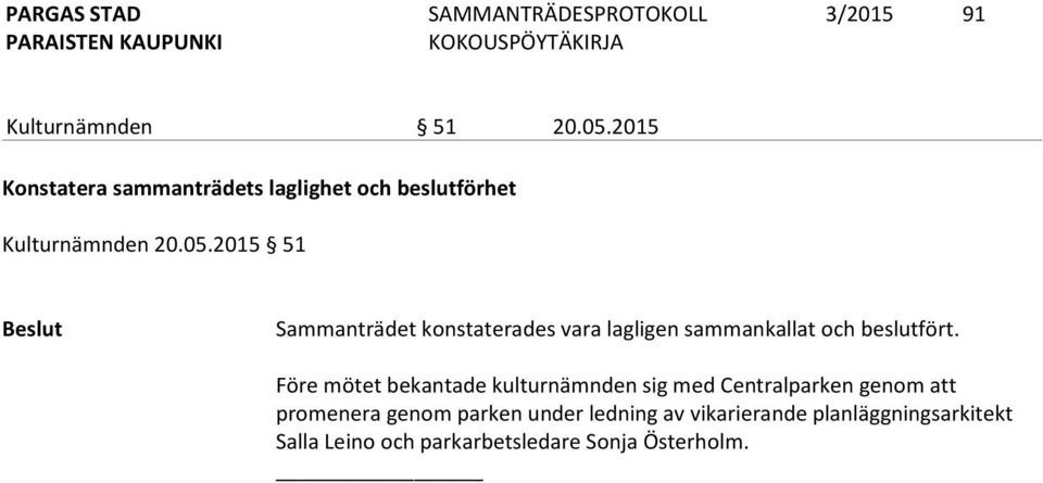 2015 51 Beslut Sammanträdet konstaterades vara lagligen sammankallat och beslutfört.