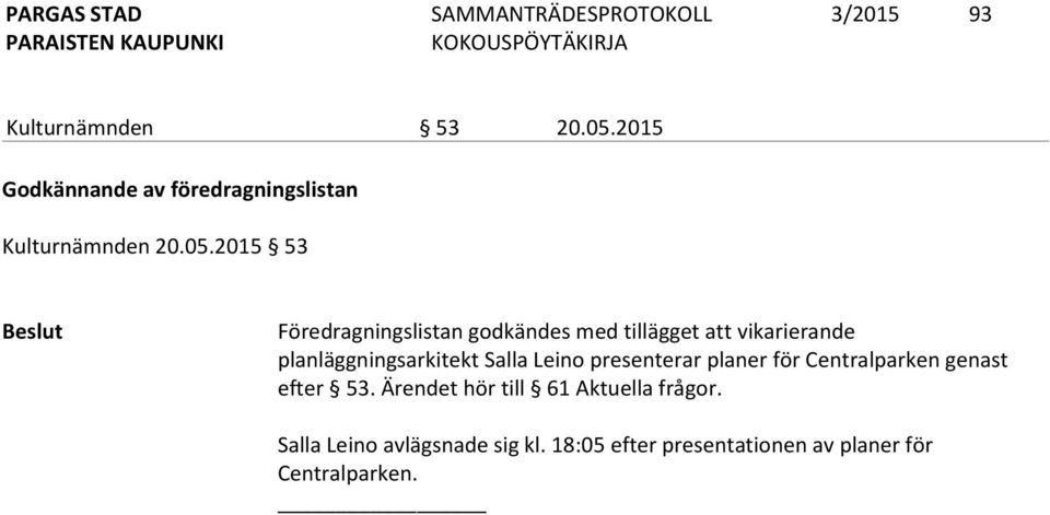 2015 53 Beslut Föredragningslistan godkändes med tillägget att vikarierande