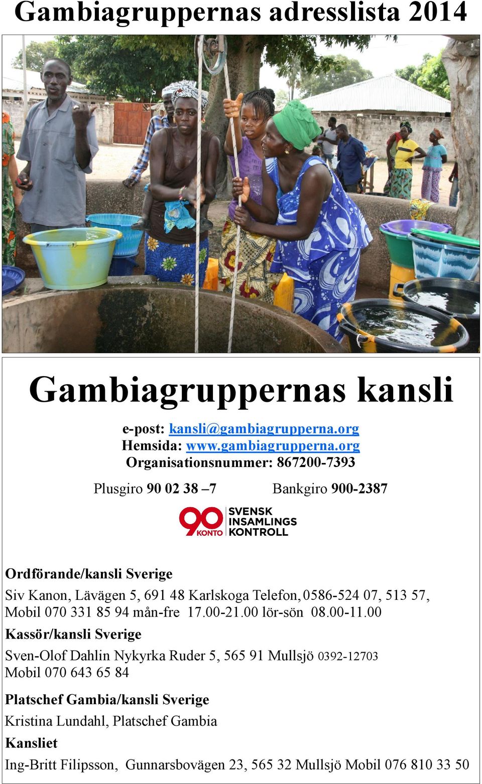 org Organisationsnummer: 867200-7393 Plusgiro 90 02 38 7 Bankgiro 900-2387 Ordförande/kansli Sverige Siv Kanon, Lävägen 5, 691 48 Karlskoga