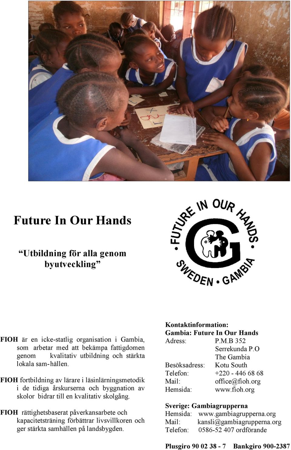 FIOH rättighetsbaserat påverkansarbete och kapacitetsträning förbättrar livsvillkoren och ger stärkta samhällen på landsbygden. Kontaktinformation: Gambia: Future In Our Hands Adress: P.M.