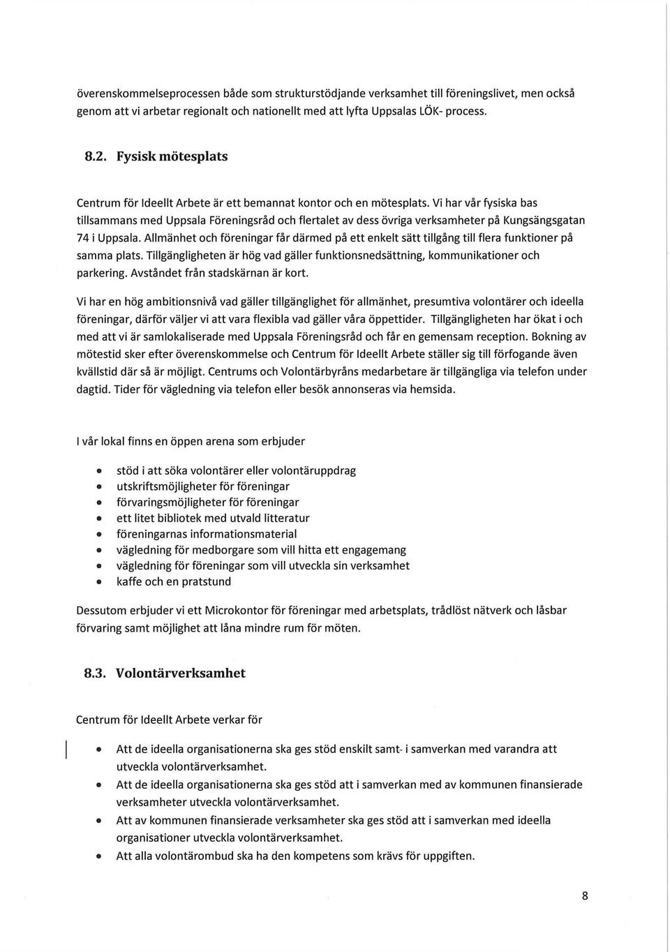 Vi har vår fysiska bas tillsammans med Uppsala Föreningsråd och flertalet av dess övriga verksamheter på Kungsängsgatan 74 i Uppsala.