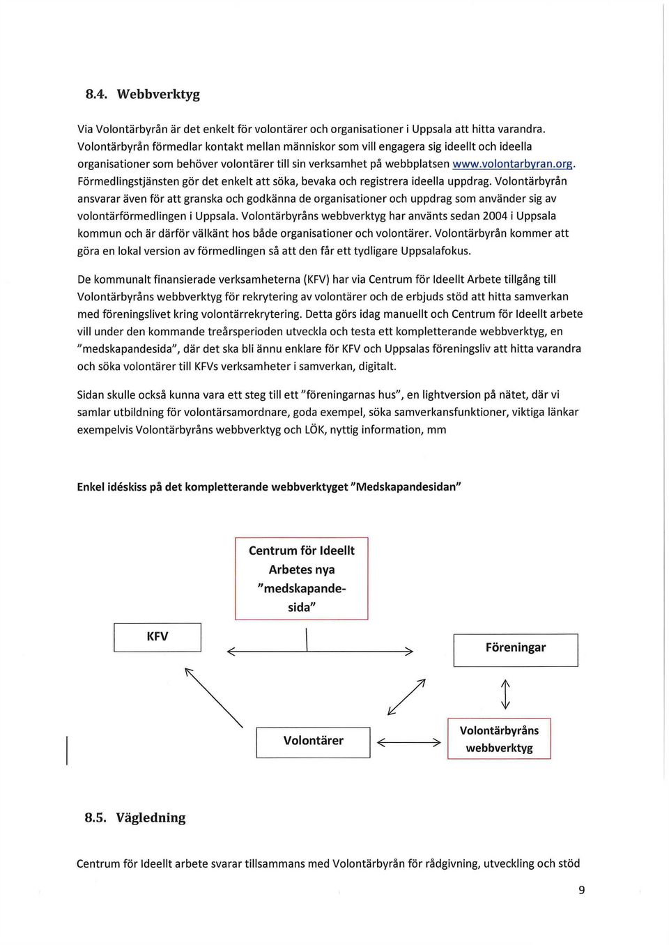 Volontärbyrån ansvarar även för att granska och godkänna de organisationer och uppdrag som använder sig av volontärförmedlingen i Uppsala.