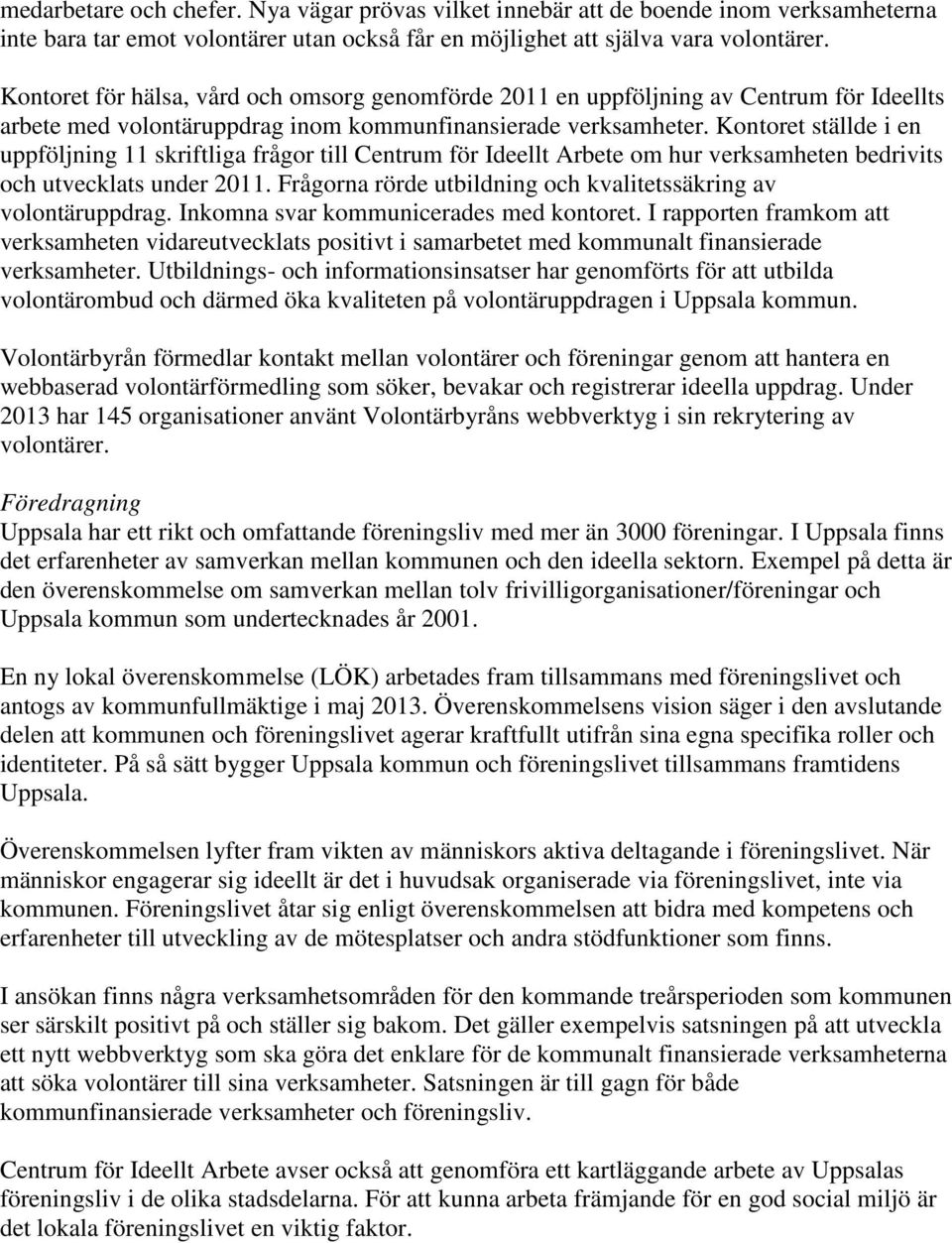 Kontoret ställde i en uppföljning 11 skriftliga frågor till Centrum för Ideellt Arbete om hur verksamheten bedrivits och utvecklats under 2011.