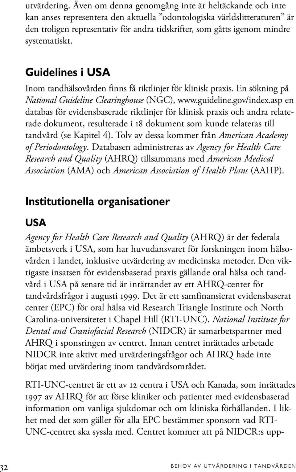 systematiskt. Guidelines i USA Inom tandhälsovården finns få riktlinjer för klinisk praxis. En sökning på National Guideline Clearinghouse (NGC), www.guideline.gov/index.