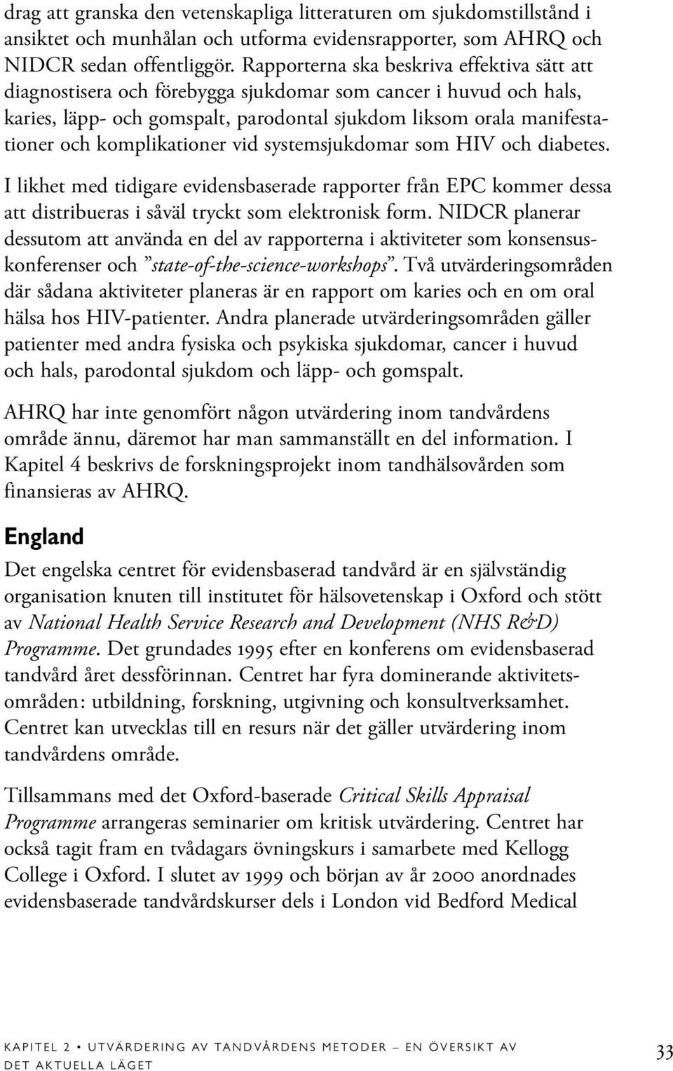 komplikationer vid systemsjukdomar som HIV och diabetes. I likhet med tidigare evidensbaserade rapporter från EPC kommer dessa att distribueras i såväl tryckt som elektronisk form.