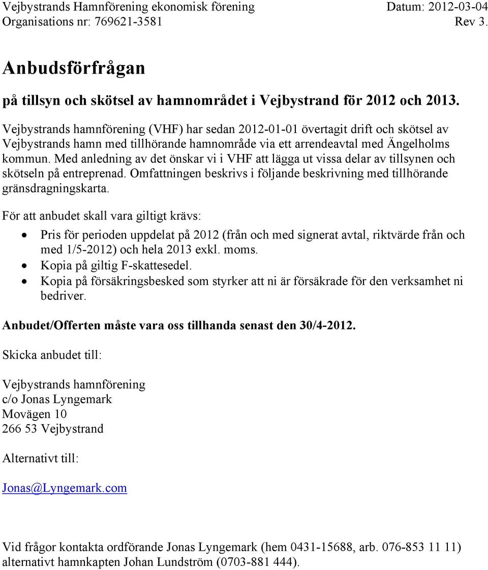 Med anledning av det önskar vi i VHF att lägga ut vissa delar av tillsynen och skötseln på entreprenad. Omfattningen beskrivs i följande beskrivning med tillhörande gränsdragningskarta.