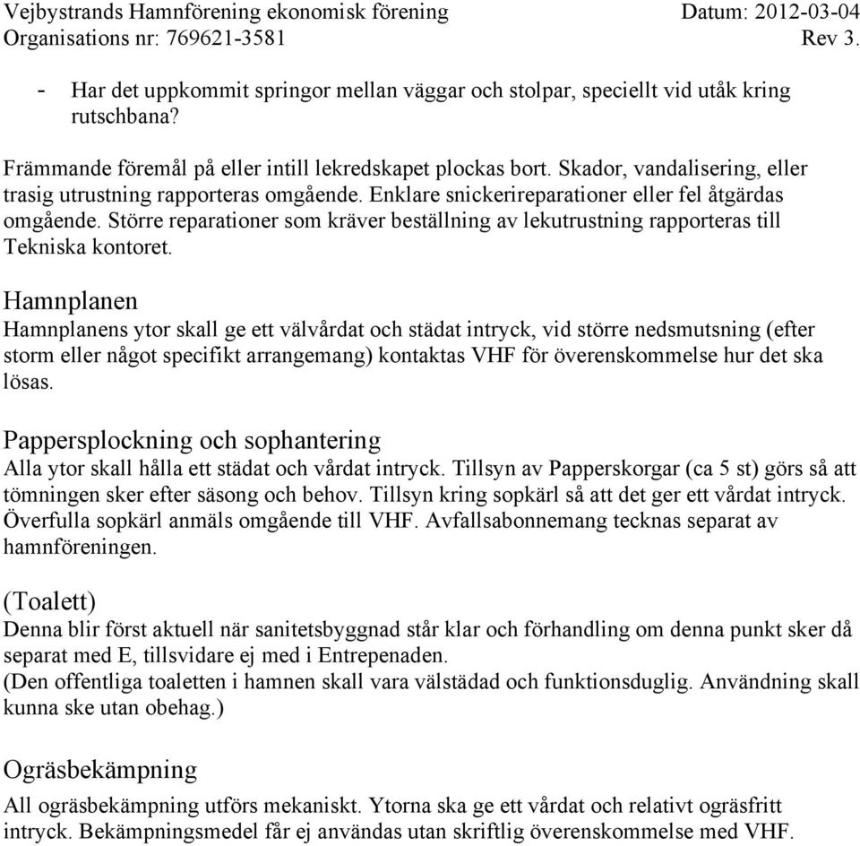 Större reparationer som kräver beställning av lekutrustning rapporteras till Tekniska kontoret.