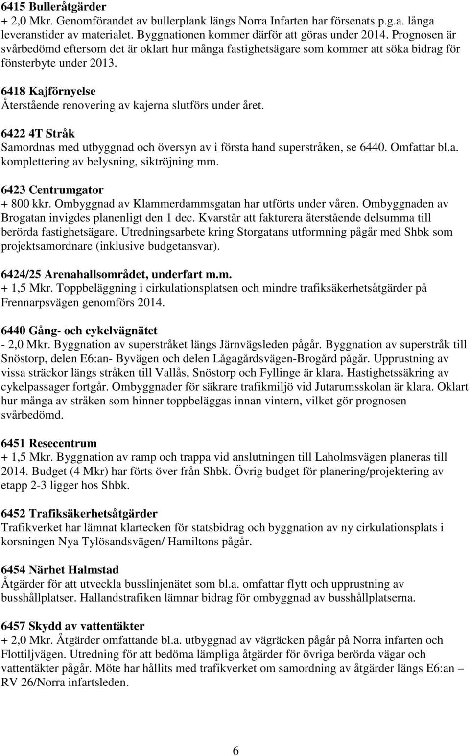 6422 4T Stråk Samordnas med utbyggnad och översyn av i första hand superstråken, se 6440. Omfattar bl.a. komplettering av belysning, siktröjning mm. 6423 Centrumgator + 800 kkr.